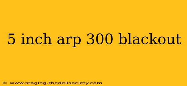 5 inch arp 300 blackout