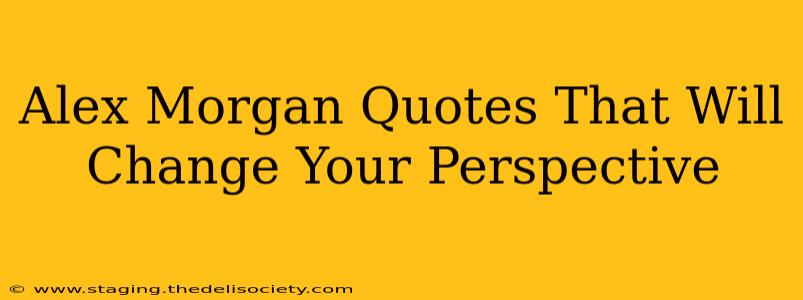 Alex Morgan Quotes That Will Change Your Perspective