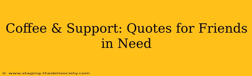 Coffee & Support: Quotes for Friends in Need