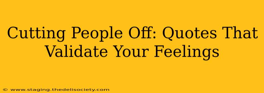 Cutting People Off: Quotes That Validate Your Feelings