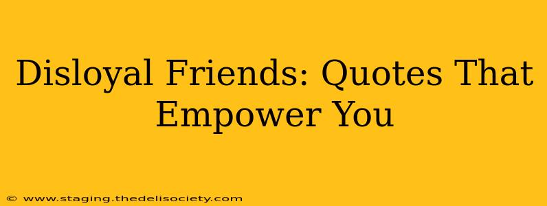 Disloyal Friends: Quotes That Empower You