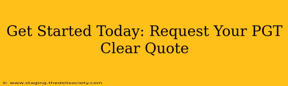 Get Started Today: Request Your PGT Clear Quote