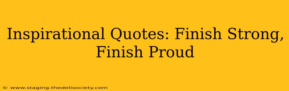 Inspirational Quotes: Finish Strong, Finish Proud