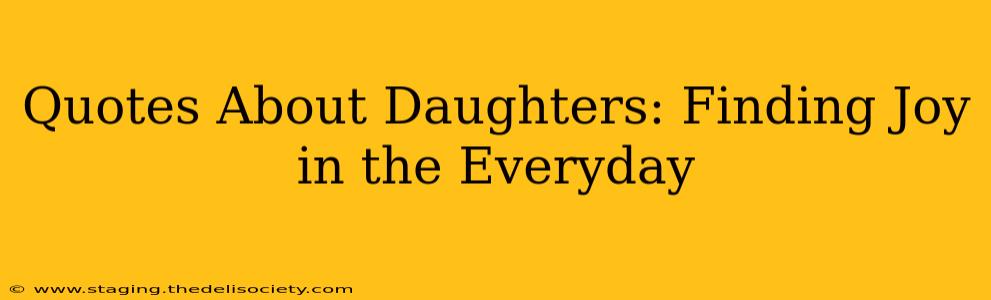 Quotes About Daughters: Finding Joy in the Everyday