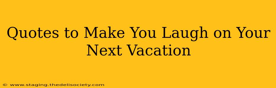 Quotes to Make You Laugh on Your Next Vacation