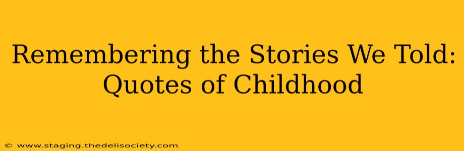 Remembering the Stories We Told: Quotes of Childhood