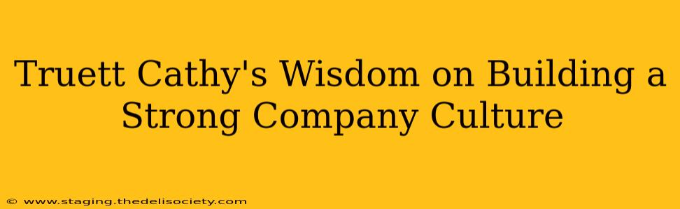 Truett Cathy's Wisdom on Building a Strong Company Culture