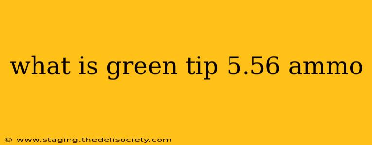 what is green tip 5.56 ammo